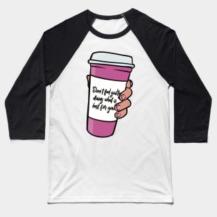 Dont Feel Guity - Woman Empowerment Quote, Coffee Cup Baseball T-Shirt